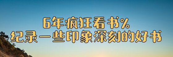 6年疯狂看书%纪录一些印象深刻的好书
